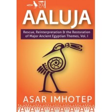 Aaluja: Rescue, Reinterpretation and the Restoration of Major Ancient Egyptian Themes, Vol. 1